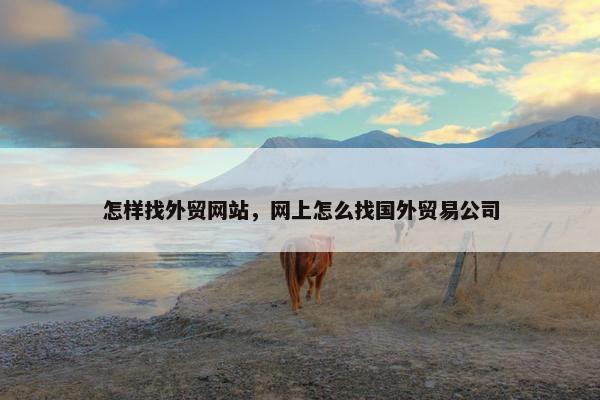 怎样找外贸网站，网上怎么找国外贸易公司