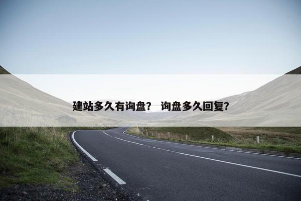 建站多久有询盘？ 询盘多久回复？
