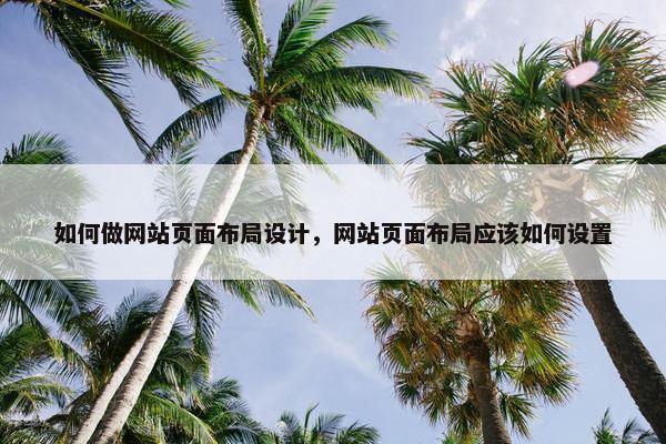如何做网站页面布局设计，网站页面布局应该如何设置