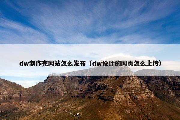 dw制作完网站怎么发布（dw设计的网页怎么上传）