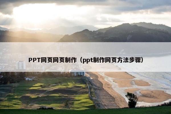 PPT网页网页制作（ppt制作网页方法步骤）