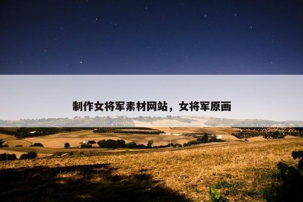 制作女将军素材网站，女将军原画