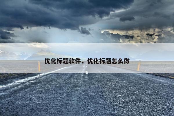 优化标题软件，优化标题怎么做
