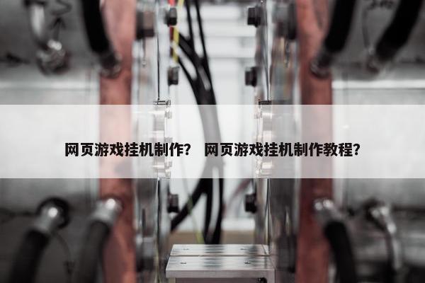 网页游戏挂机制作？ 网页游戏挂机制作教程？