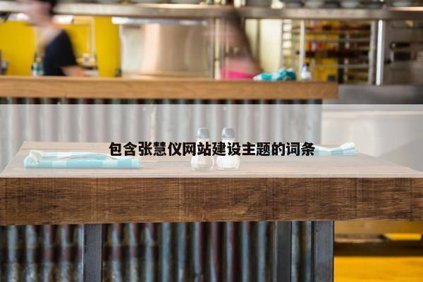 包含张慧仪网站建设主题的词条