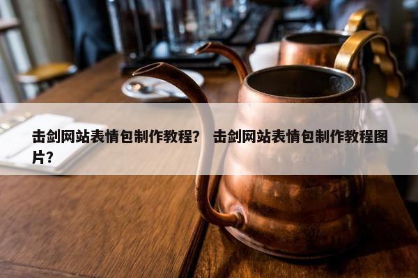 击剑网站表情包制作教程？ 击剑网站表情包制作教程图片？