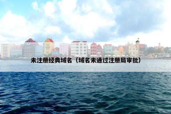未注册经典域名（域名未通过注册局审批）