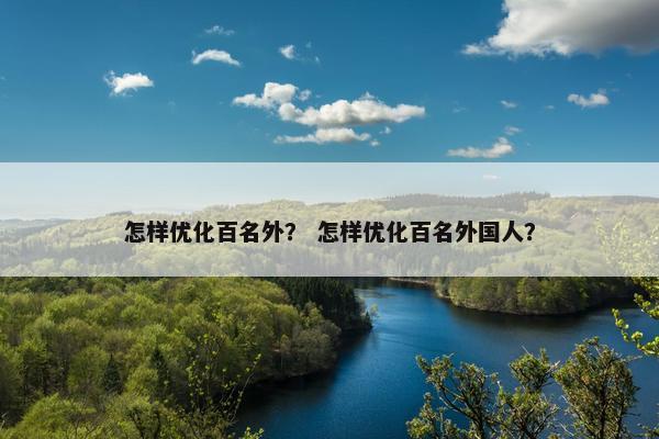 怎样优化百名外？ 怎样优化百名外国人？