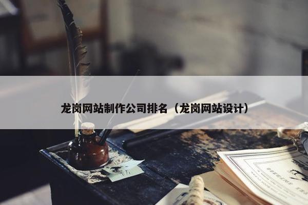 龙岗网站制作公司排名（龙岗网站设计）