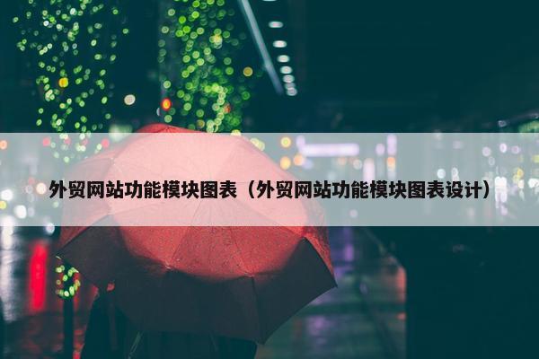 外贸网站功能模块图表（外贸网站功能模块图表设计）