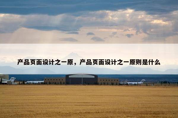 产品页面设计之一原，产品页面设计之一原则是什么