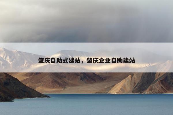 肇庆自助式建站，肇庆企业自助建站