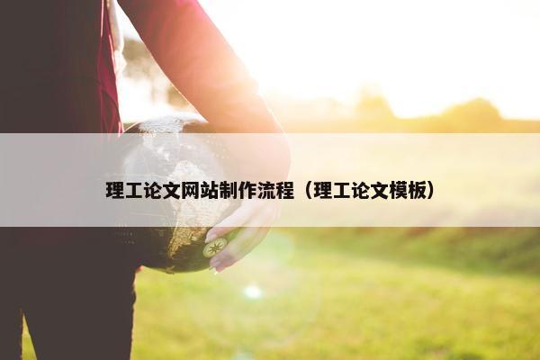 理工论文网站制作流程（理工论文模板）