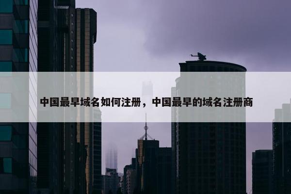 中国最早域名如何注册，中国最早的域名注册商