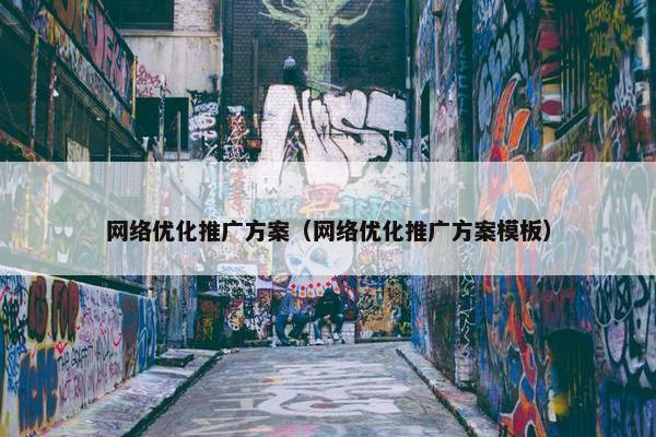 网络优化推广方案（网络优化推广方案模板）