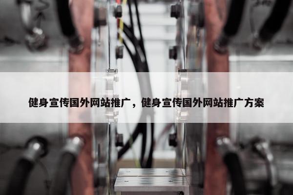 健身宣传国外网站推广，健身宣传国外网站推广方案