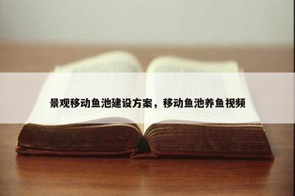 景观移动鱼池建设方案，移动鱼池养鱼视频