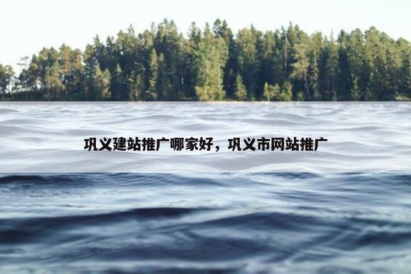 巩义建站推广哪家好，巩义市网站推广
