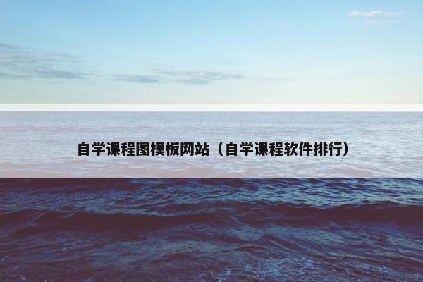 自学课程图模板网站（自学课程软件排行）