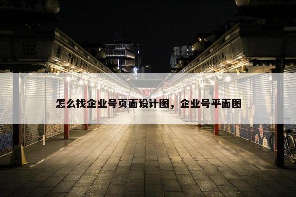 怎么找企业号页面设计图，企业号平面图