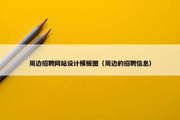 周边招聘网站设计模板图（周边的招聘信息）