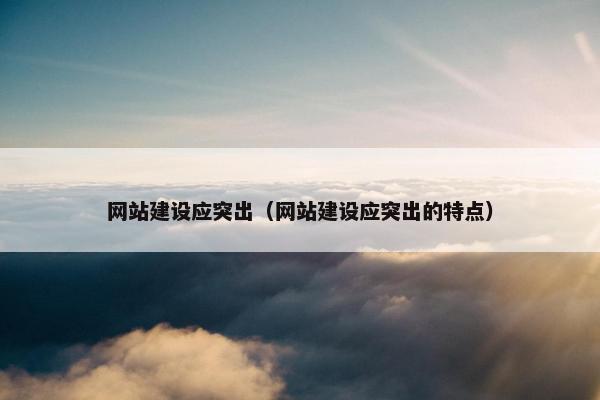 网站建设应突出（网站建设应突出的特点）