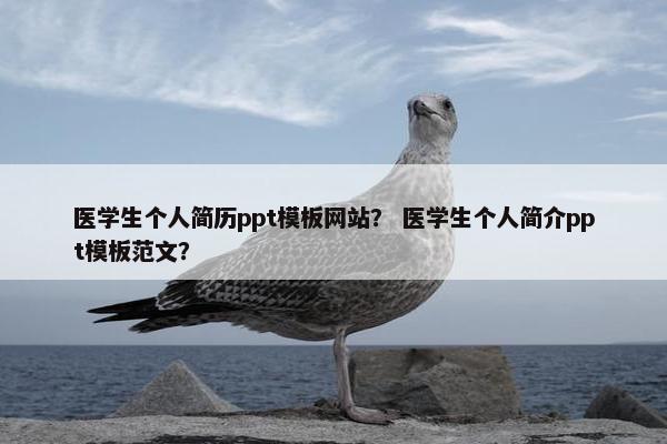 医学生个人简历ppt模板网站？ 医学生个人简介ppt模板范文？