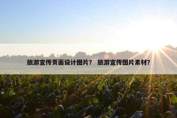 旅游宣传页面设计图片？ 旅游宣传图片素材？