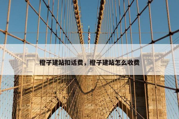 橙子建站扣话费，橙子建站怎么收费