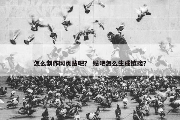 怎么制作网页贴吧？ 贴吧怎么生成链接？