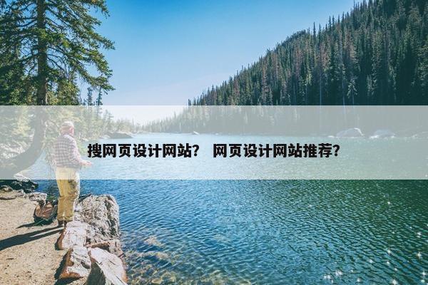 搜网页设计网站？ 网页设计网站推荐？