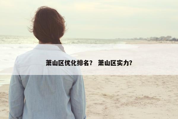 萧山区优化排名？ 萧山区实力？