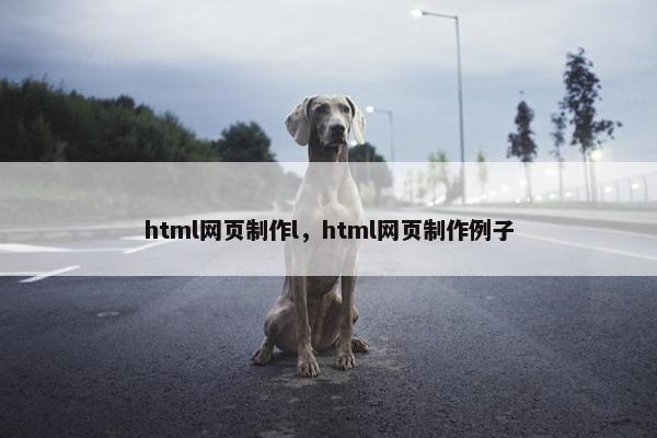 html网页制作l，html网页制作例子