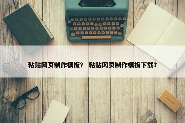 粘贴网页制作模板？ 粘贴网页制作模板下载？