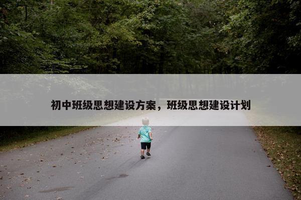 初中班级思想建设方案，班级思想建设计划