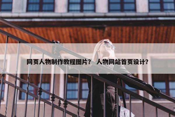 网页人物制作教程图片？ 人物网站首页设计？