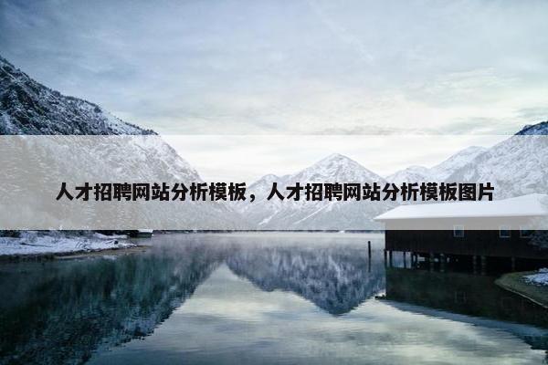 人才招聘网站分析模板，人才招聘网站分析模板图片