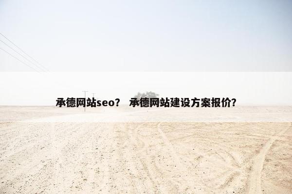 承德网站seo？ 承德网站建设方案报价？