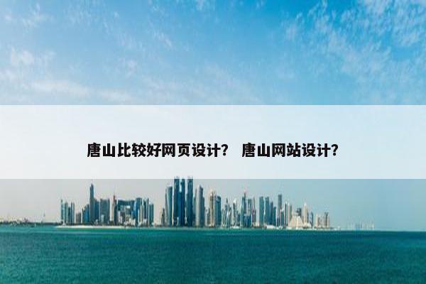 唐山比较好网页设计？ 唐山网站设计？
