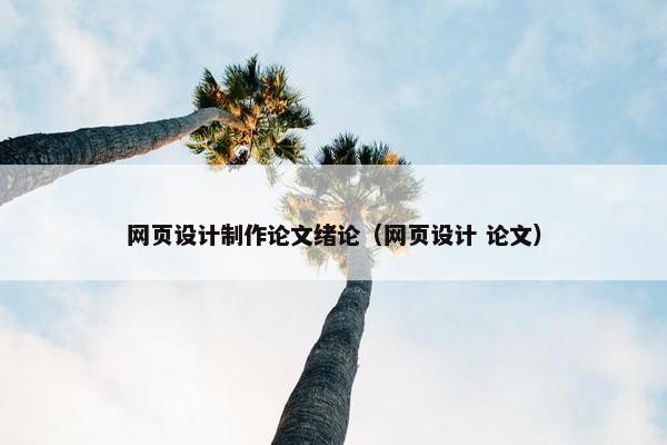 网页设计制作论文绪论（网页设计 论文）