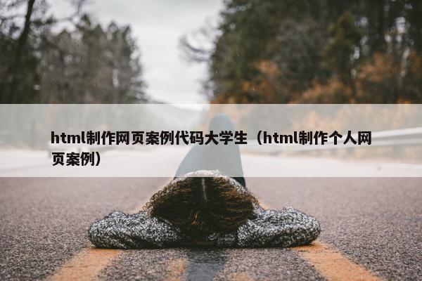 html制作网页案例代码大学生（html制作个人网页案例）