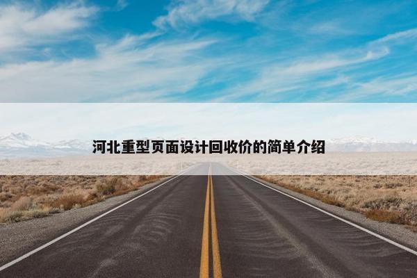 河北重型页面设计回收价的简单介绍