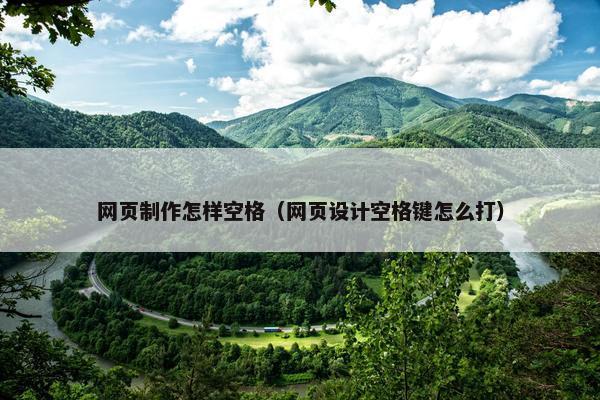 网页制作怎样空格（网页设计空格键怎么打）
