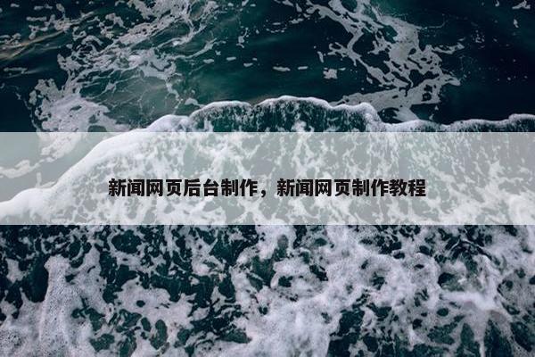 新闻网页后台制作，新闻网页制作教程