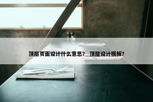 顶层页面设计什么意思？ 顶层设计模板？