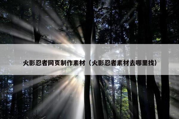 火影忍者网页制作素材（火影忍者素材去哪里找）