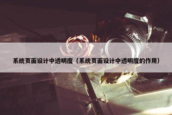 系统页面设计中透明度（系统页面设计中透明度的作用）
