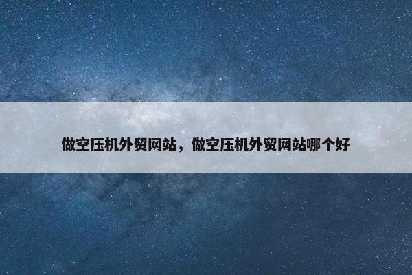 做空压机外贸网站，做空压机外贸网站哪个好