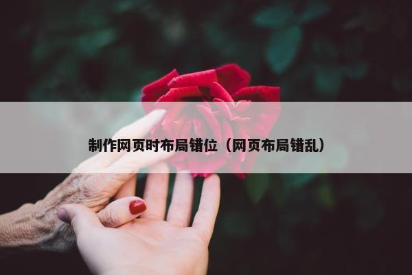 制作网页时布局错位（网页布局错乱）