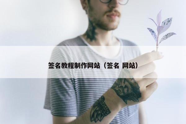签名教程制作网站（签名 网站）